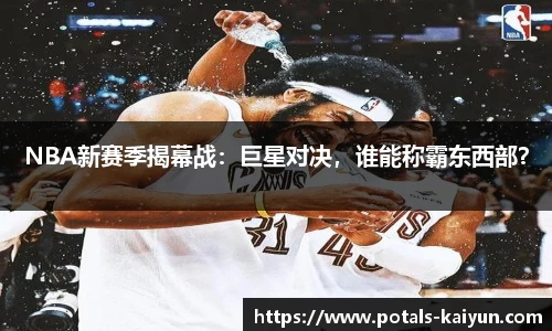 NBA新赛季揭幕战：巨星对决，谁能称霸东西部？