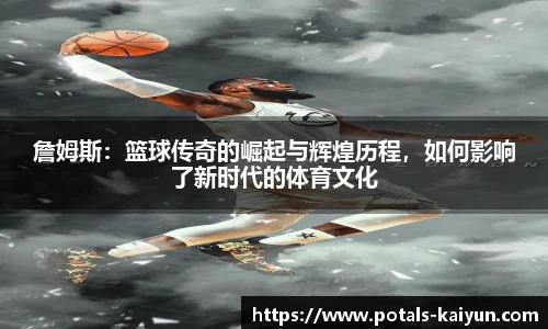 詹姆斯：篮球传奇的崛起与辉煌历程，如何影响了新时代的体育文化