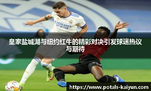 皇家盐城湖与纽约红牛的精彩对决引发球迷热议与期待