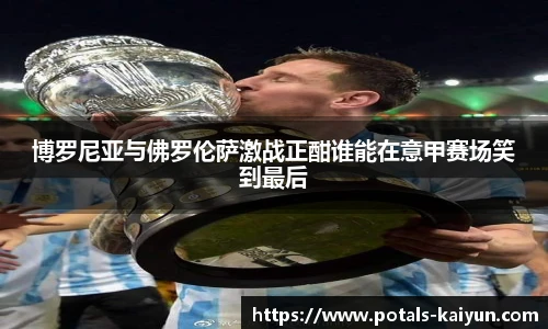 博罗尼亚与佛罗伦萨激战正酣谁能在意甲赛场笑到最后
