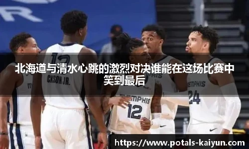北海道与清水心跳的激烈对决谁能在这场比赛中笑到最后