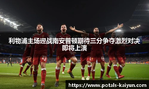 利物浦主场迎战南安普顿期待三分争夺激烈对决即将上演