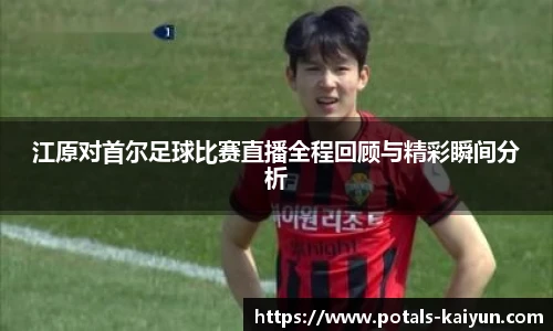 江原对首尔足球比赛直播全程回顾与精彩瞬间分析