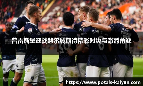 普雷斯堡迎战赫尔城期待精彩对决与激烈角逐