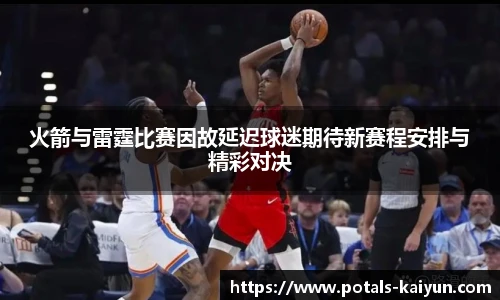火箭与雷霆比赛因故延迟球迷期待新赛程安排与精彩对决