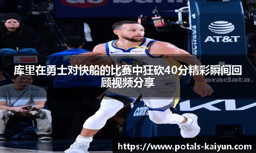 库里在勇士对快船的比赛中狂砍40分精彩瞬间回顾视频分享