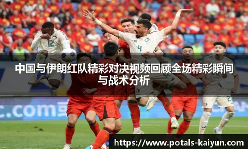 中国与伊朗红队精彩对决视频回顾全场精彩瞬间与战术分析